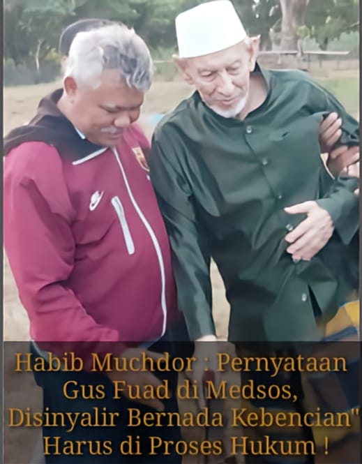 Habib Muchdor : Pernyataan Gus Fuad di Medsos, Disinyalir Bernada Kebencian” Harus di Proses Hukum !